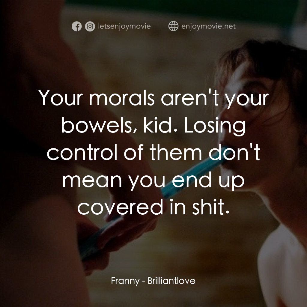 Brilliantlove電影對白：Franny: Your morals aren't your bowels, kid. Losing control of them don't mean yo