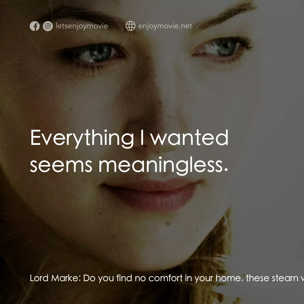 崔斯坦與伊索德電影對白：Lord Marke:  Do you find no comfort in your home, these stearn walls that you hel