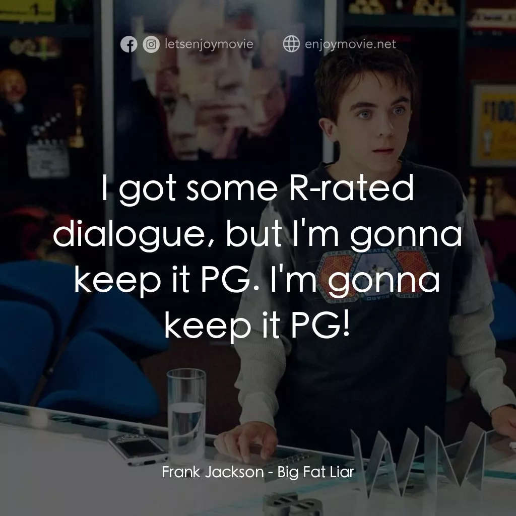 大謊言家經典對白：Frank Jackson: I got some R-rated dialogue, but I'm gonna keep it PG. I'm gonna keep it PG!