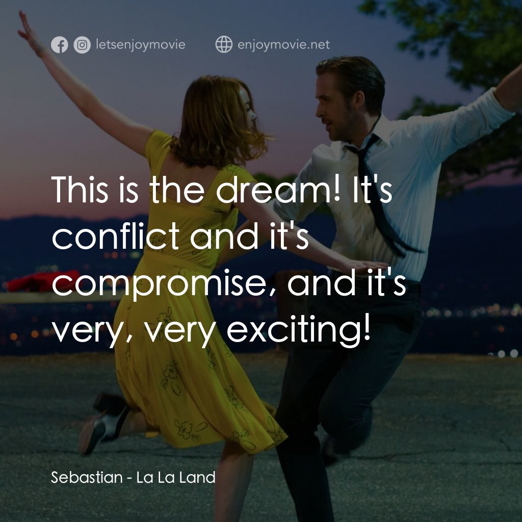星聲夢裡人電影對白：Sebastian: This is the dream! It's conflict and it's compromise, and it's very, v