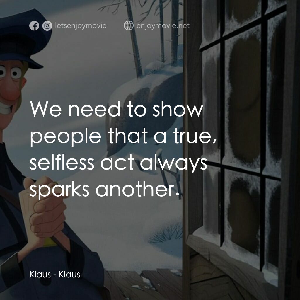 克勞斯：聖誕節的秘密電影對白：Klaus:  We need to show people that a true, selfless act always sparks another.