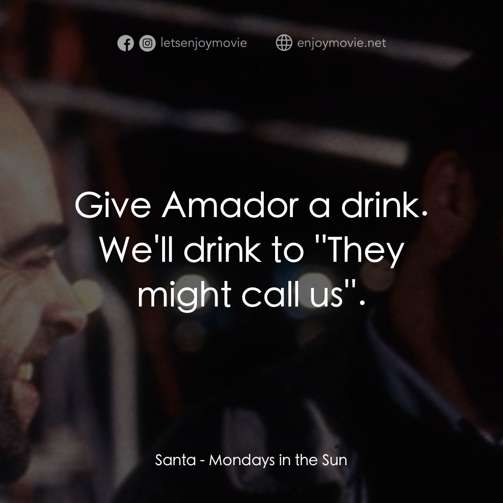 《陽光下的星期一》經典台詞：Santa: Give Amador a drink. We'll drink to  ...