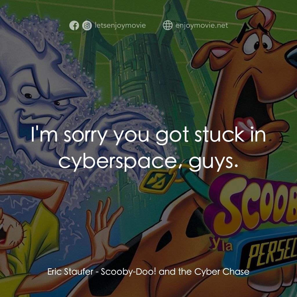 史酷比鬼屋歷險經典對白：Eric Staufer: I'm sorry you got stuck in cyberspace, guys.