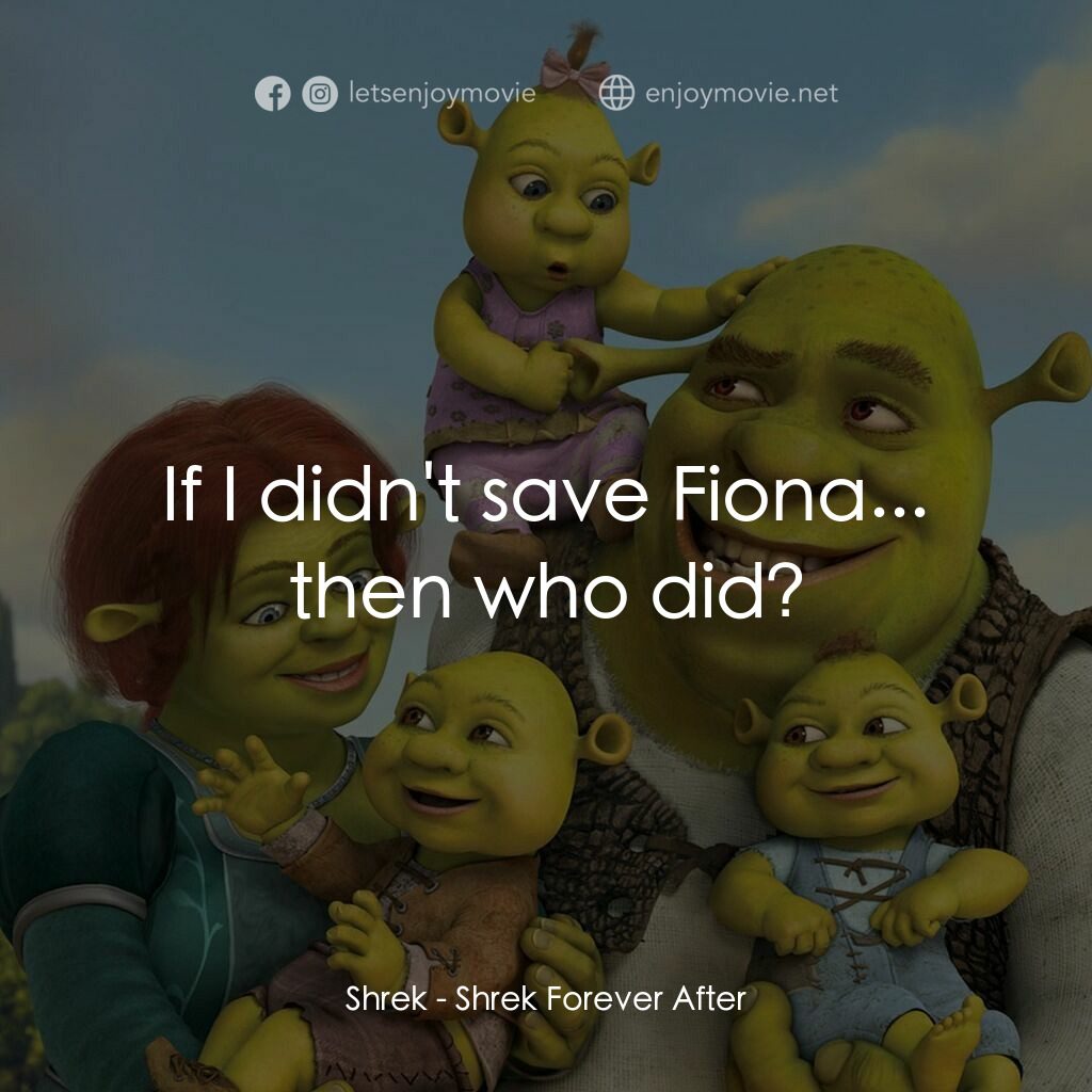 史力加萬歲萬萬歲電影對白：Shrek:  If I didn't save Fiona... then who did?