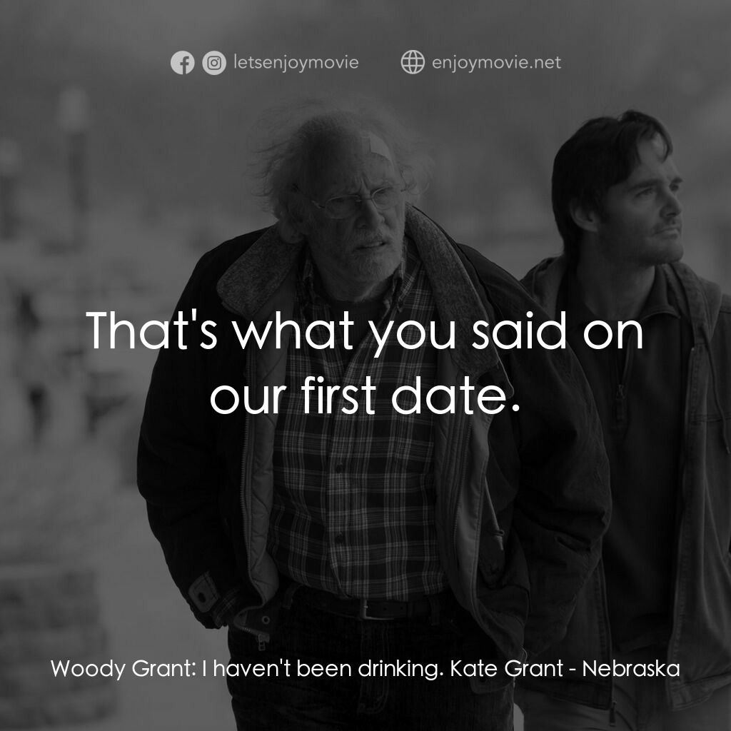 內布拉斯加電影對白：Woody Grant:  I haven't been drinking. Kate Grant:  That's what you said on our f