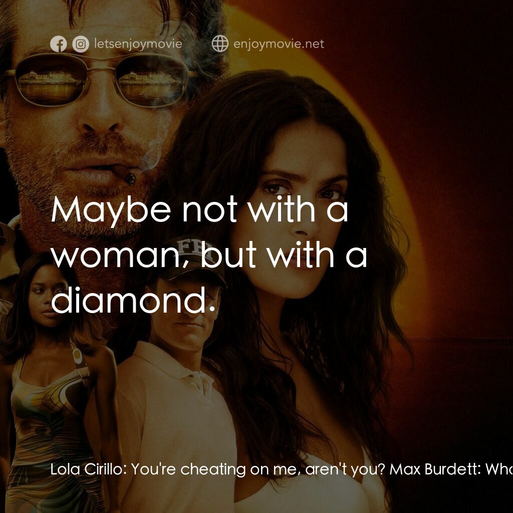 合盜偷天電影對白：Lola Cirillo:  You're cheating on me, aren't you? Max Burdett:  What are you talk