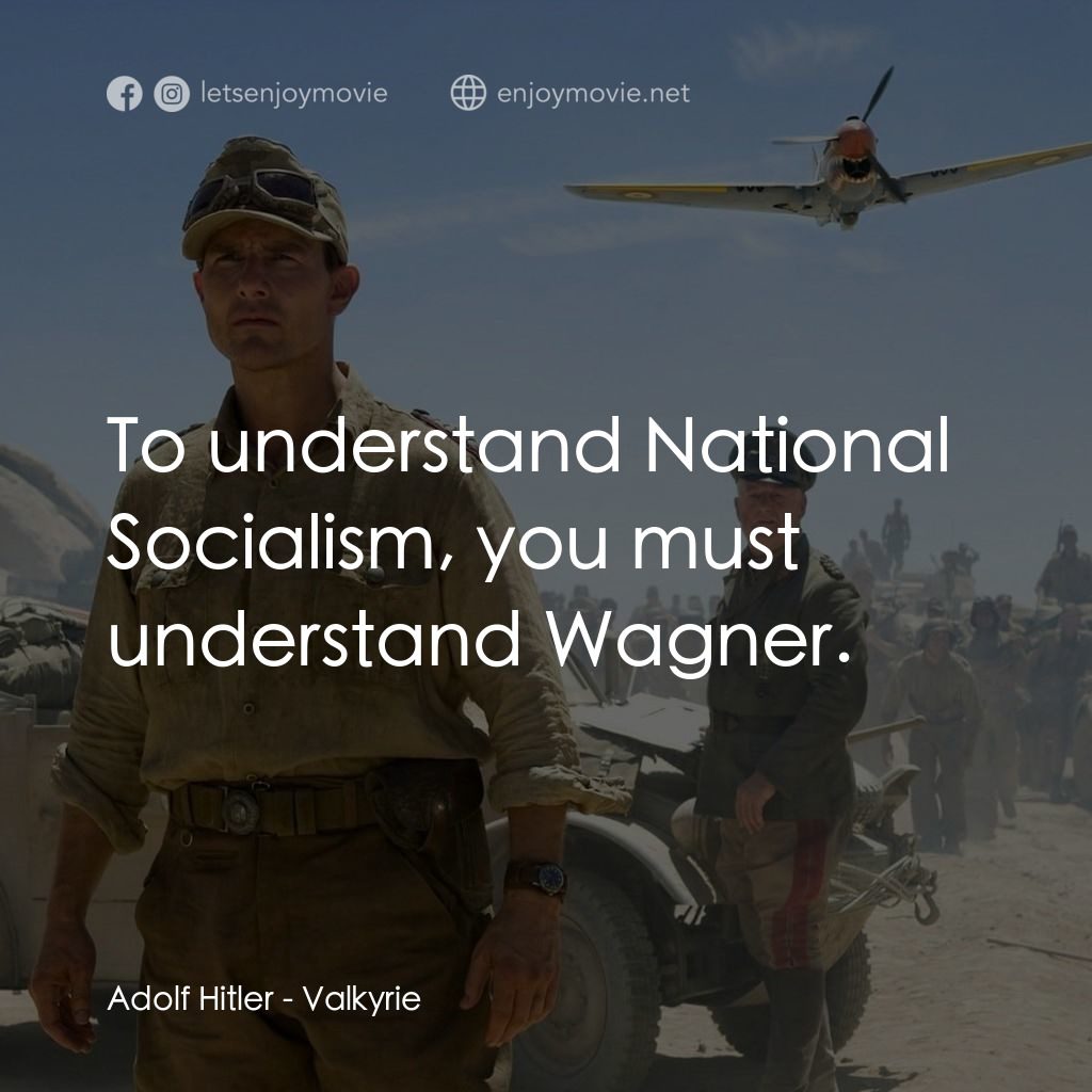華爾基利暗殺行動電影對白：Adolf Hitler: To understand National Socialism, you must understand Wagner.