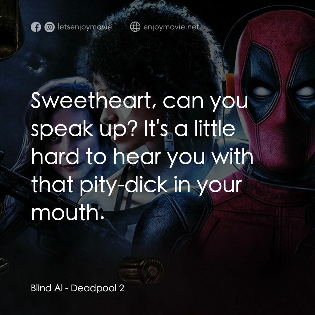 死侍 2電影對白：Blind Al:  Sweetheart, can you speak up? It's a little hard to hear you with that