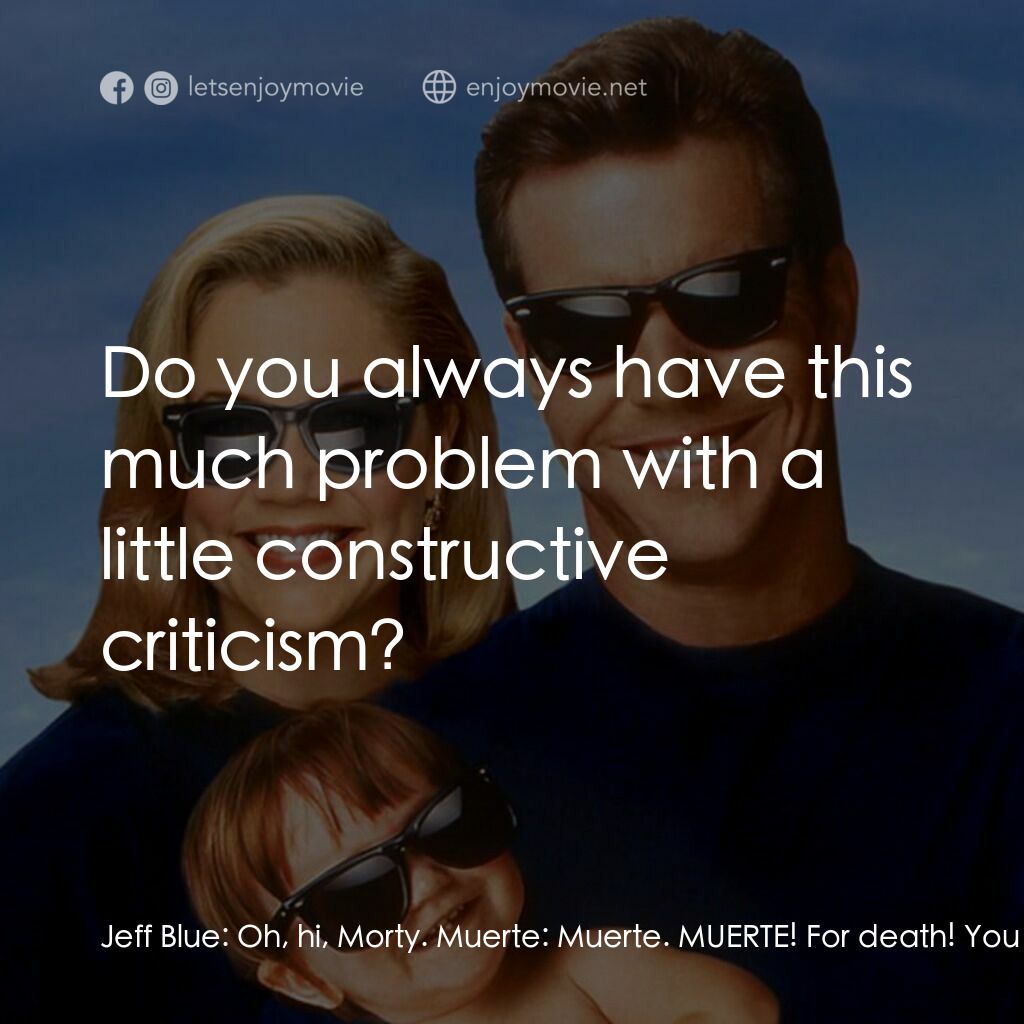 特務家族電影對白：Jeff Blue:  Oh, hi, Morty. Muerte:  Muerte. MUERTE! For death! You die today! Jef