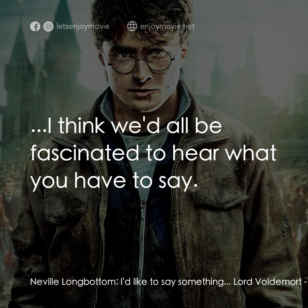哈利波特：死神的聖物Ⅱ電影對白：Neville Longbottom:  I'd like to say something... Lord Voldemort:  ...I think we'