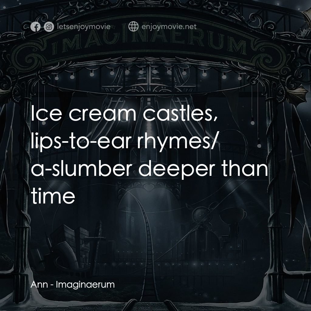 夜願夢想國電影對白：Ann: Ice cream castles, lips-to-ear rhymes/ a-slumber deeper than time