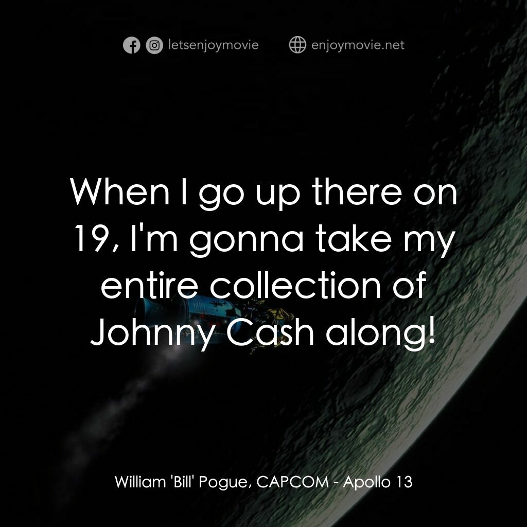 阿波羅13電影對白：William 'Bill' Pogue, CAPCOM:  When I go up there on 19, I'm gonna take my entire