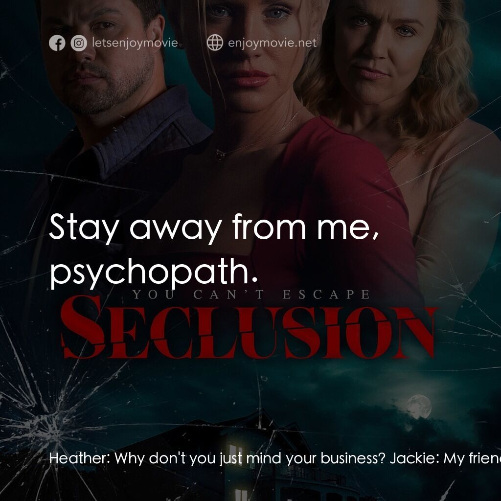 《Seclusion》經典台詞：Heather:  Why don't you just mind your busines ...