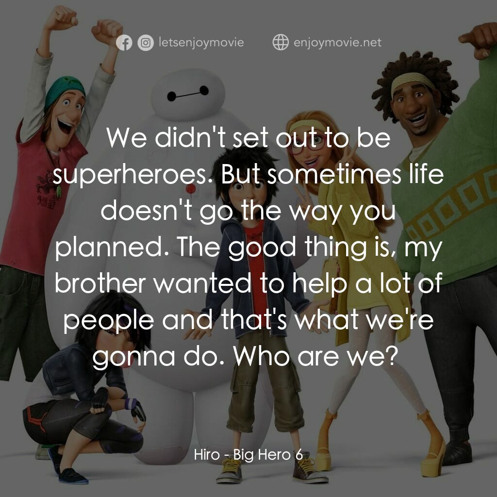 大英雄聯盟電影對白：Hiro:  We didn't set out to be superheroes. But sometimes life doesn't go the way