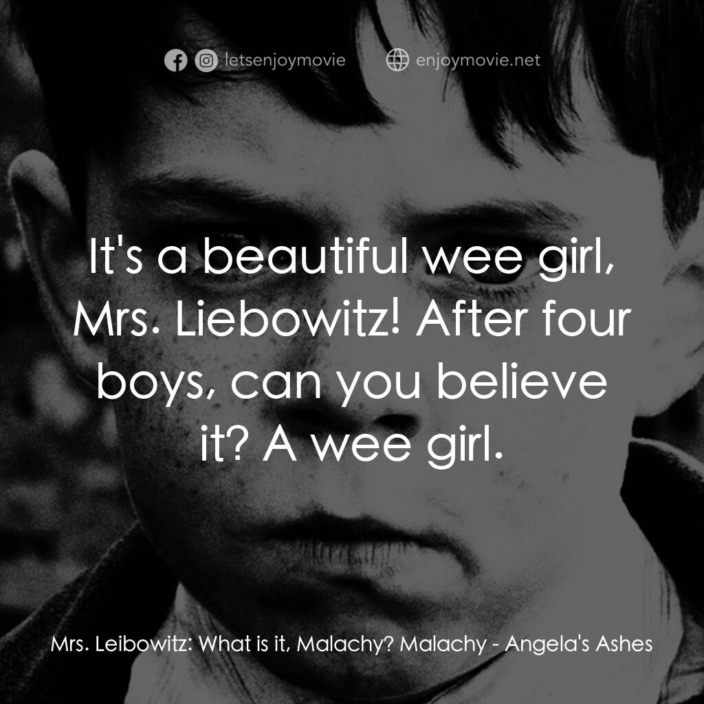 天使的孩子電影對白：Mrs. Leibowitz:  What is it, Malachy? Malachy:  It's a beautiful wee girl, Mrs. L