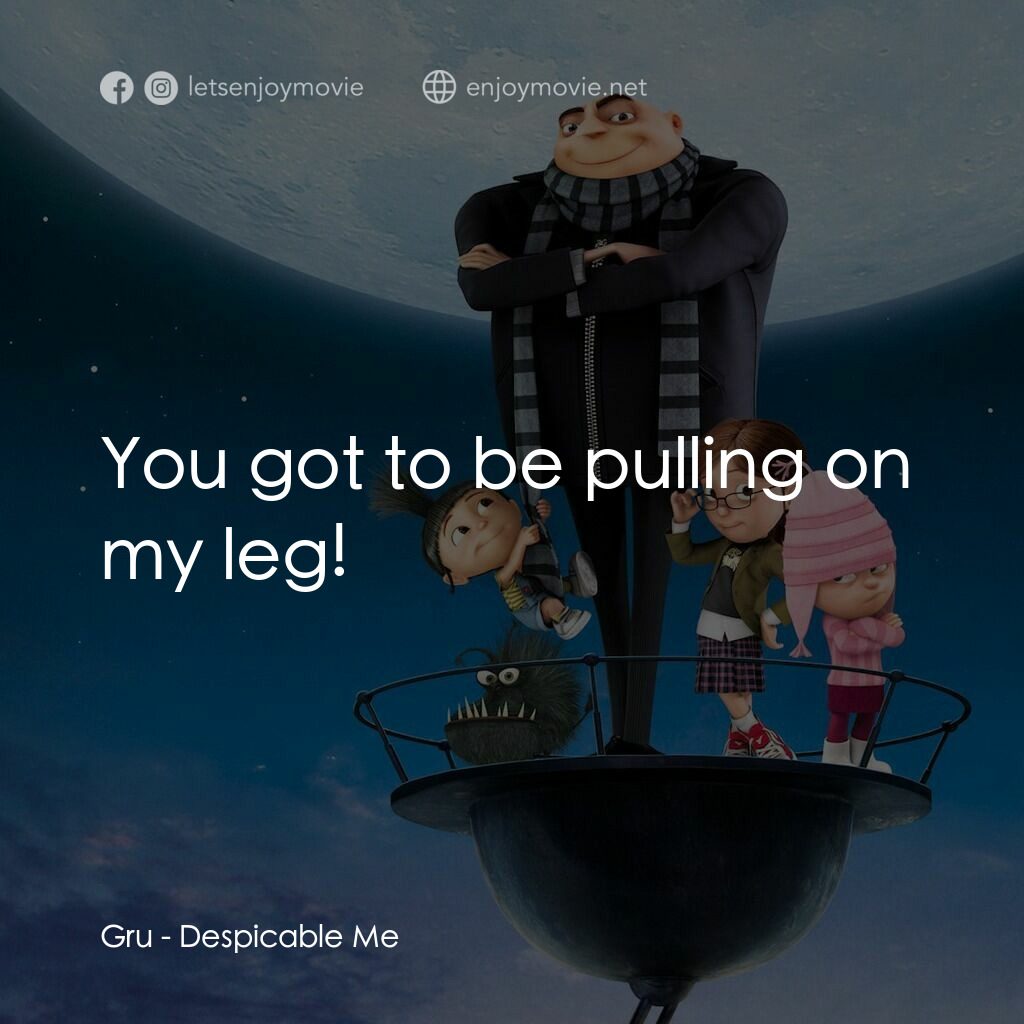 壞蛋獎門人電影對白：Gru:  You got to be pulling on my leg!