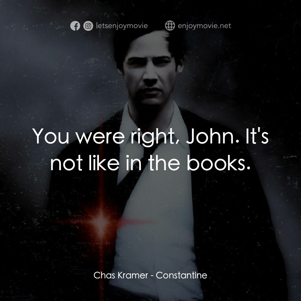 魔間行者電影對白：Chas Kramer:  You were right, John. It's not like in the books.