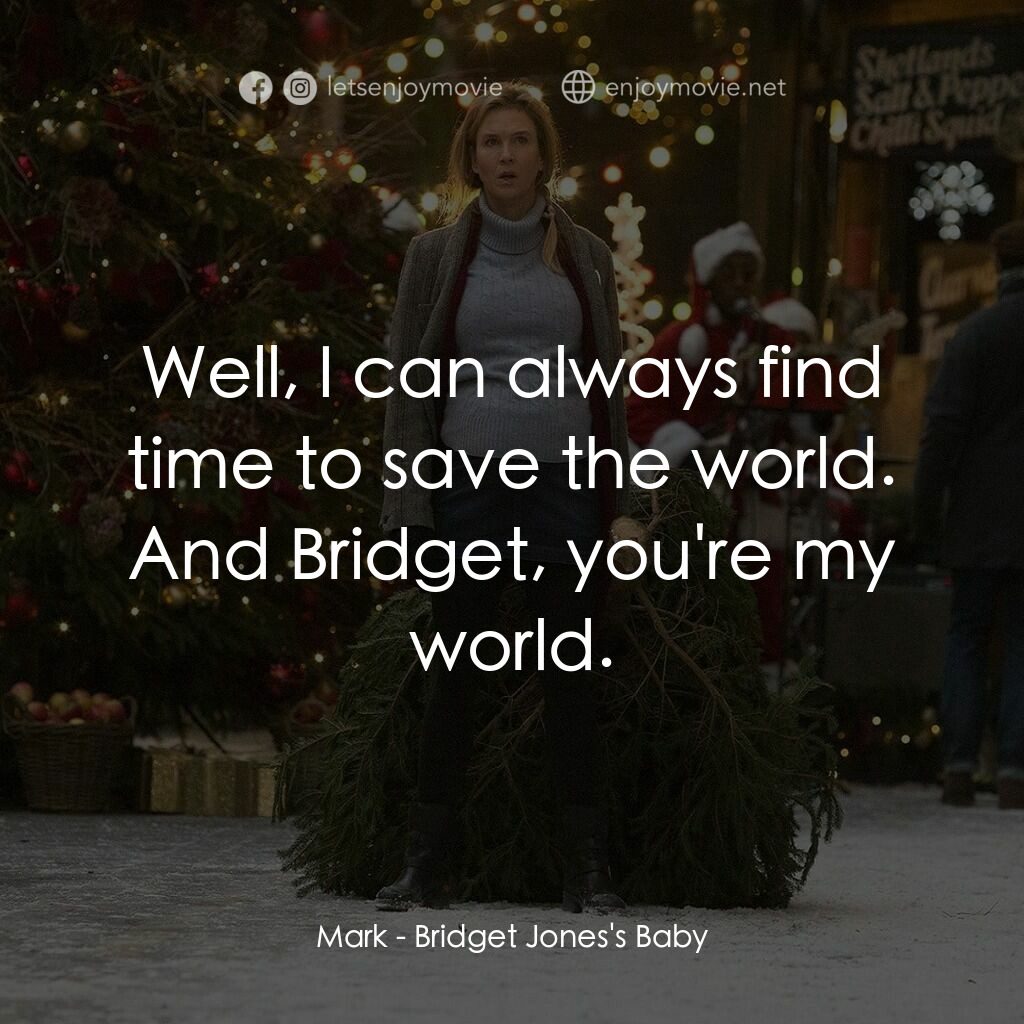 BJ 有喜電影對白：Mark:  Well, I can always find time to save the world. And Bridget, you're my wor