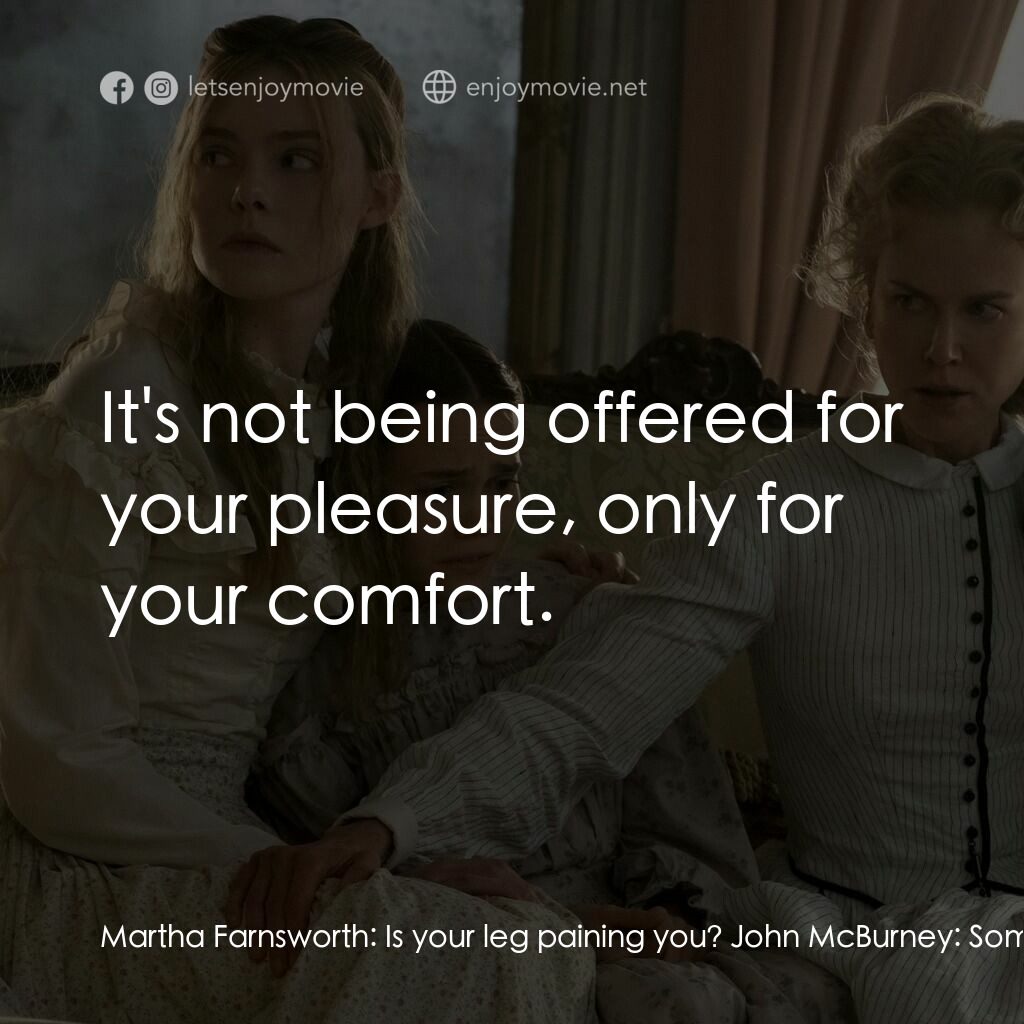 美麗有毒電影對白：Martha Farnsworth:  Is your leg paining you? John McBurney:  Some. Martha Farnswo