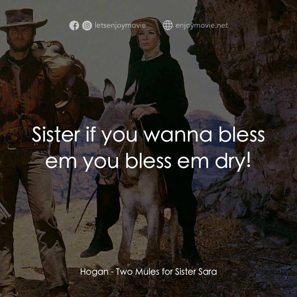 烈女鏢客電影對白：Hogan:  Sister if you wanna bless em you bless em dry!