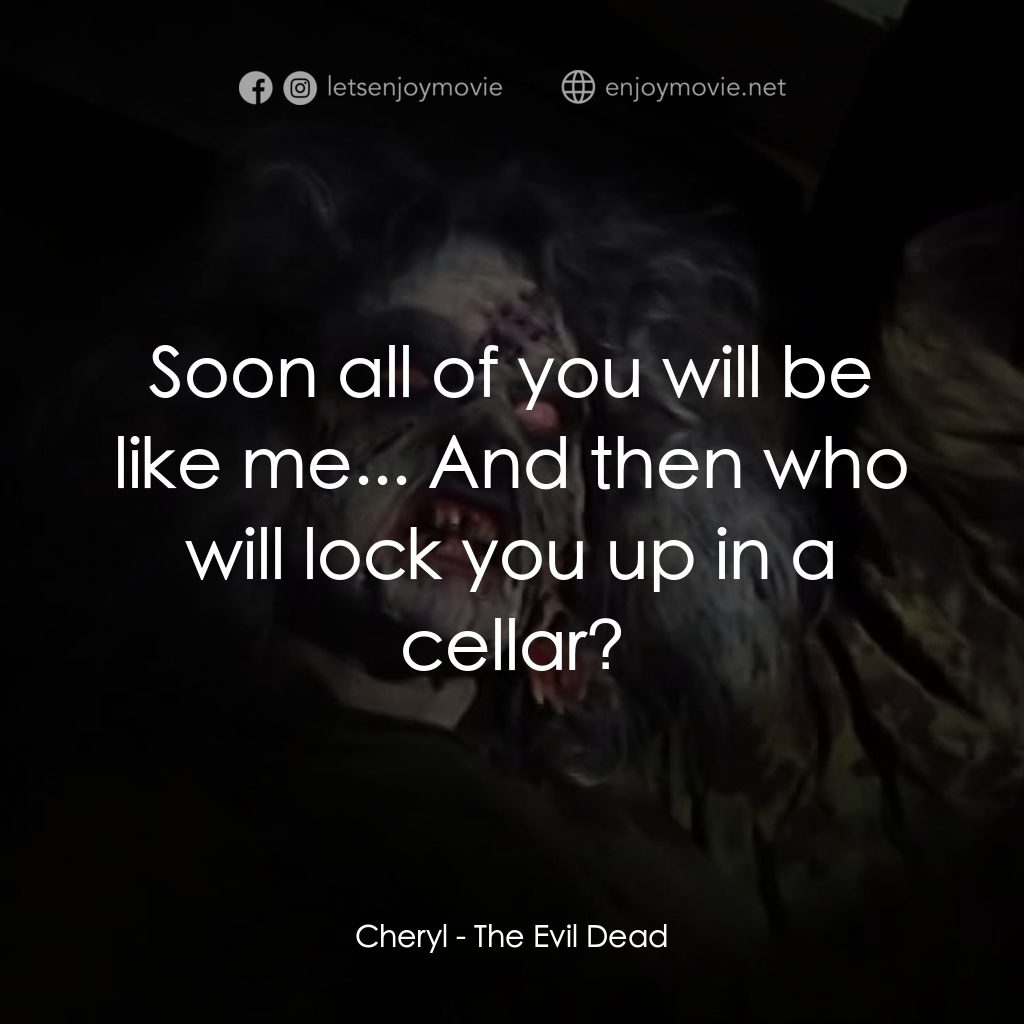 鬼玩人電影對白：Cheryl: Soon all of you will be like me... And then who will lock you up in a cel