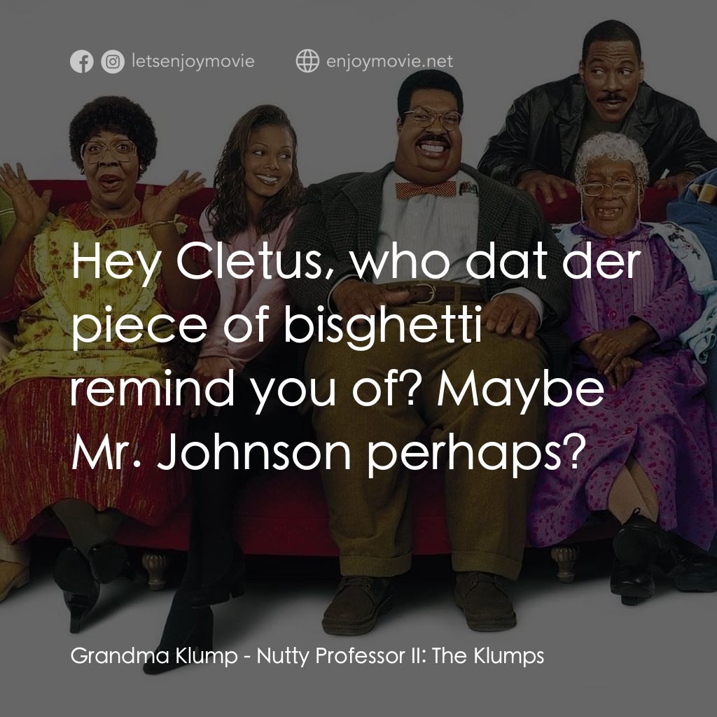 隨身變 ２：我們才是一家人電影對白：Grandma Klump: Hey Cletus, who dat der piece of bisghetti remind you of? Maybe Mr