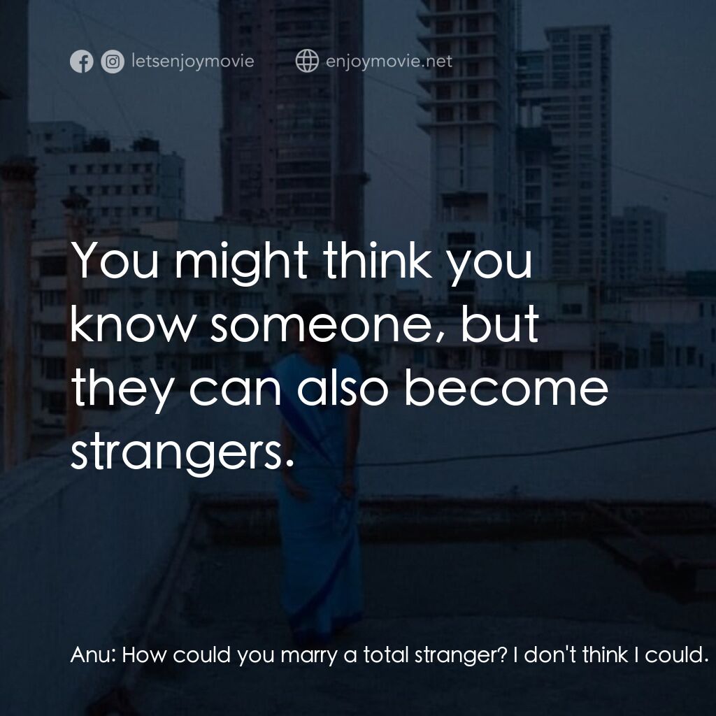 你是我眼中的那道光電影對白：Anu:  How could you marry a total stranger? I don't think I could. Prabha:  You m