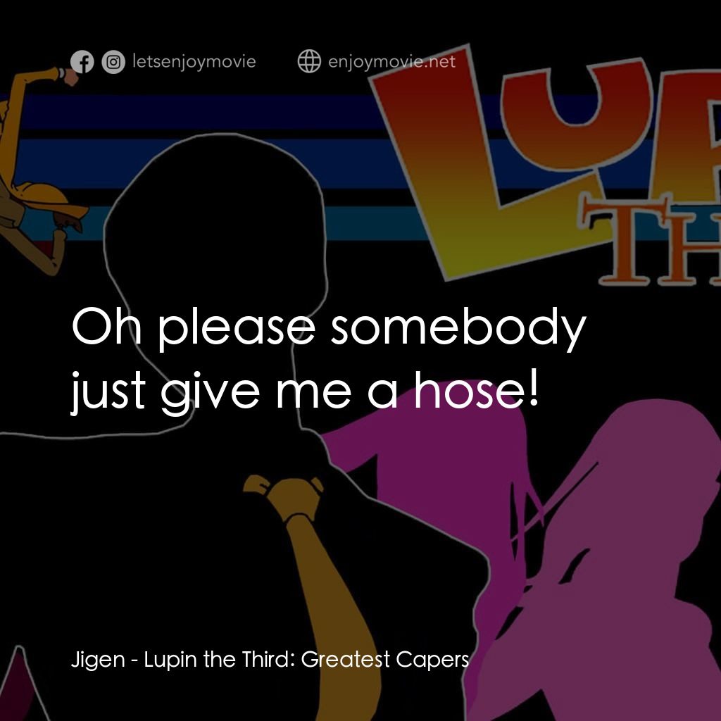 魯邦三世 TV 系列 2電影對白：Jigen: Oh please somebody just give me a hose!