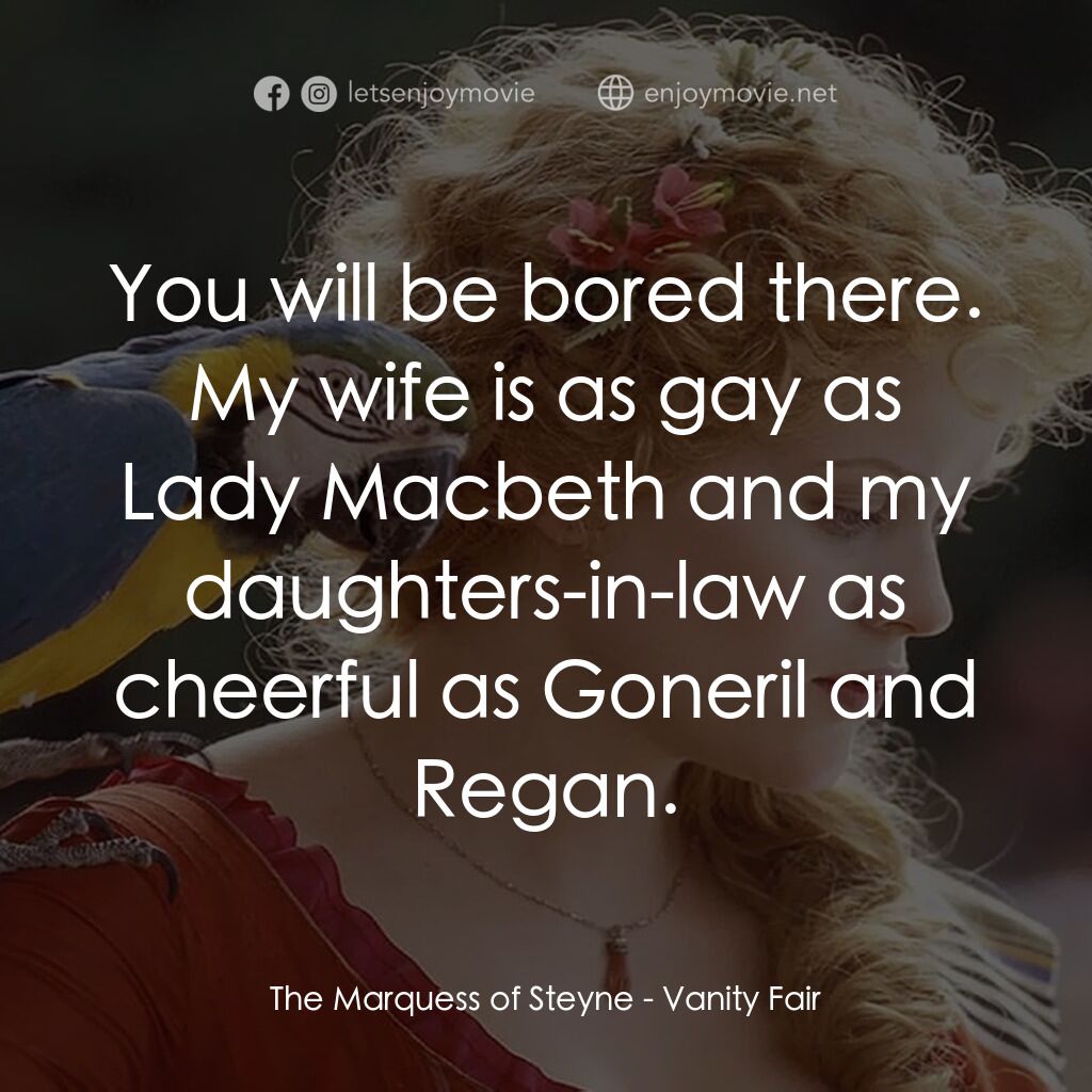 浮華新世界電影對白：The Marquess of Steyne:  You will be bored there. My wife is as gay as Lady Macbe