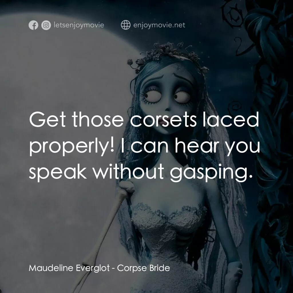 怪誕屍新娘電影對白：Maudeline Everglot:  Get those corsets laced properly! I can hear you speak witho