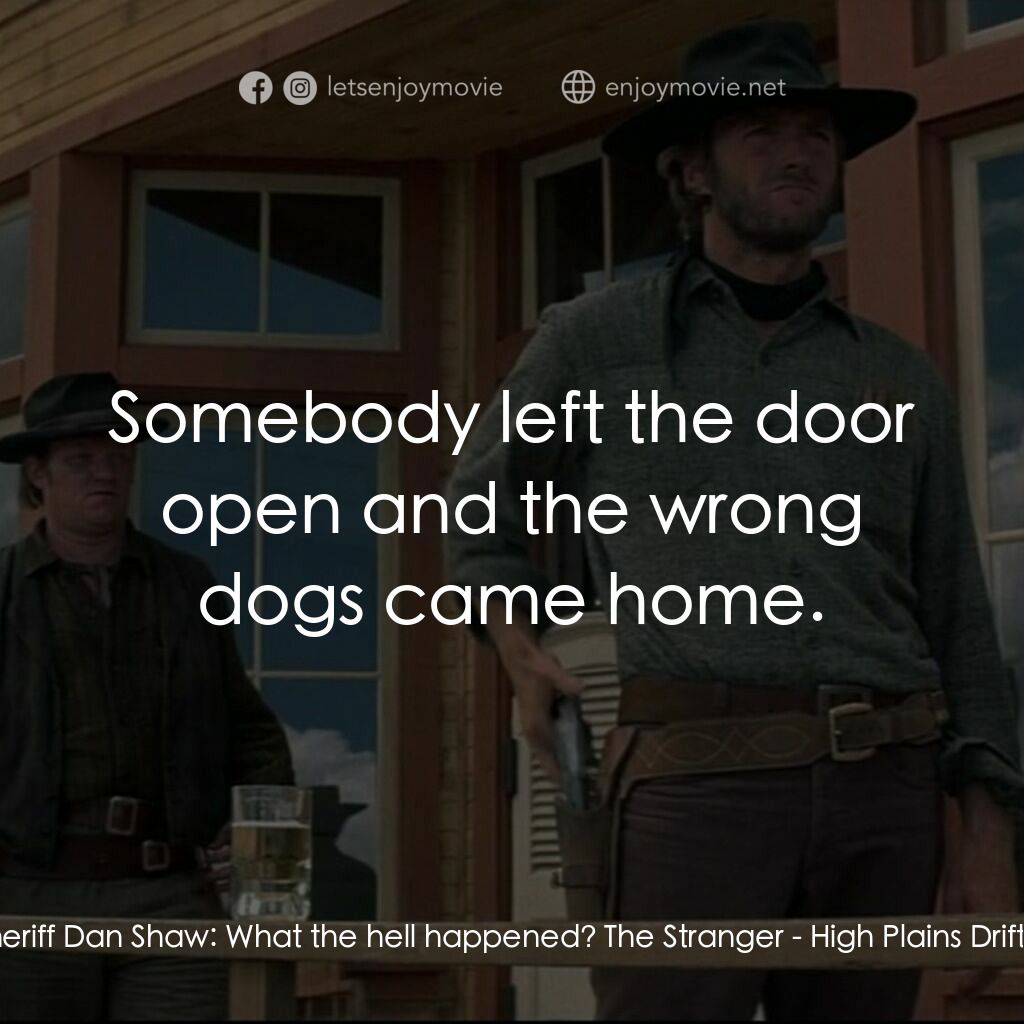 荒野浪子電影對白：Sheriff Dan Shaw:  What the hell happened? The Stranger:  Somebody left the door 