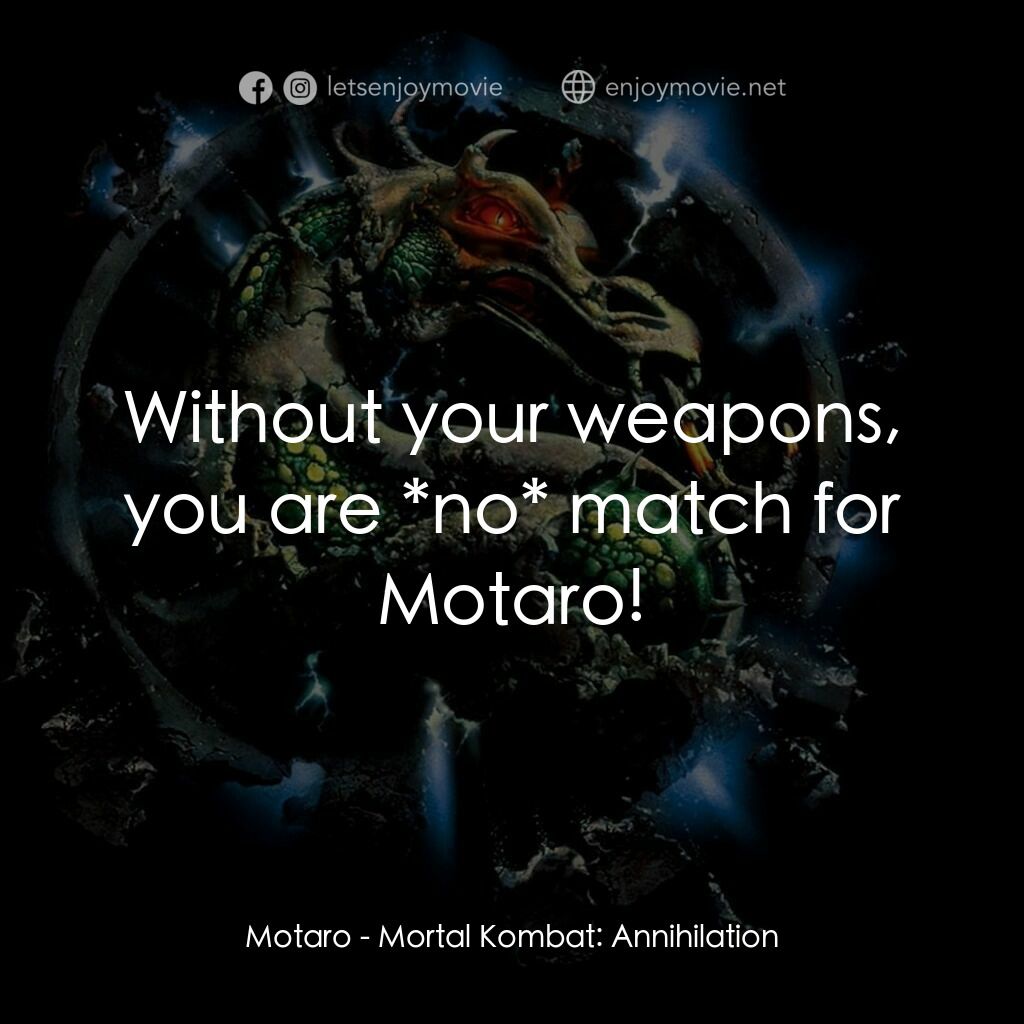 魔宮帝國 2電影對白：Motaro:  Without your weapons, you are *no* match for Motaro!