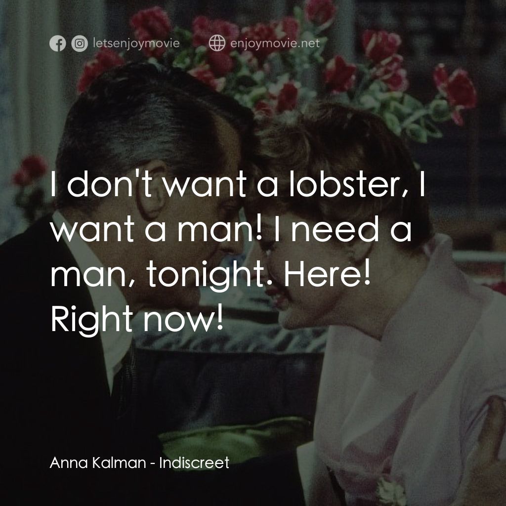 Indiscreet電影對白：Anna Kalman: I don't want a lobster, I want a man! I need a man, tonight. Here! R