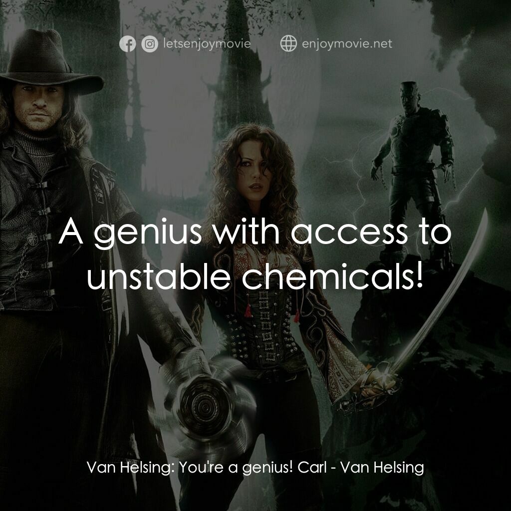狙魔人電影對白：Van Helsing:  You're a genius! Carl:  A genius with access to unstable chemicals!