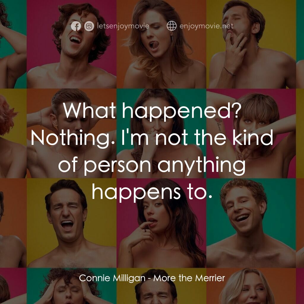 More the Merrier電影對白：Connie Milligan:  What happened? Nothing. I'm not the kind of person anything hap