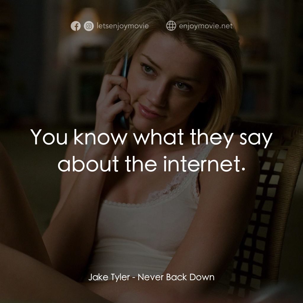 永不退縮電影對白：Jake Tyler: You know what they say about the internet.