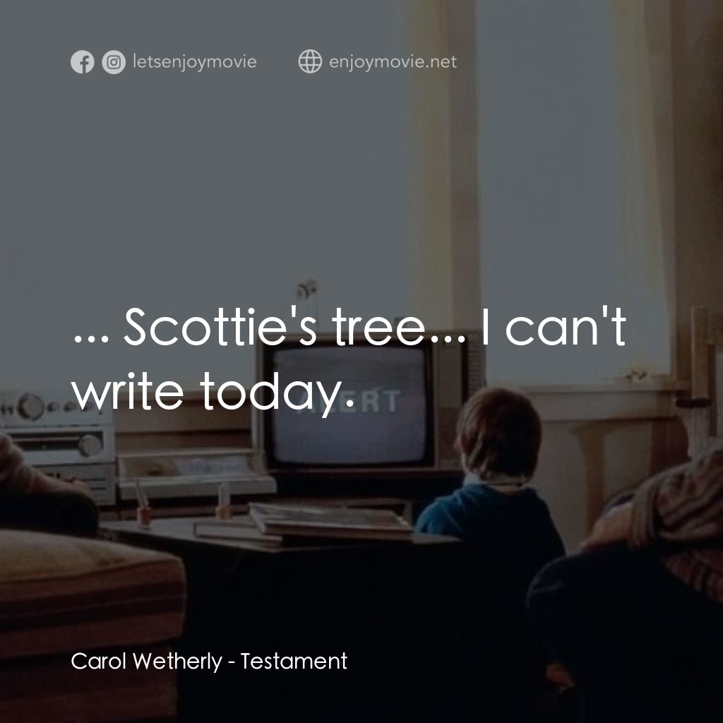 遺囑電影對白：Carol Wetherly: ... Scottie's tree... I can't write today.