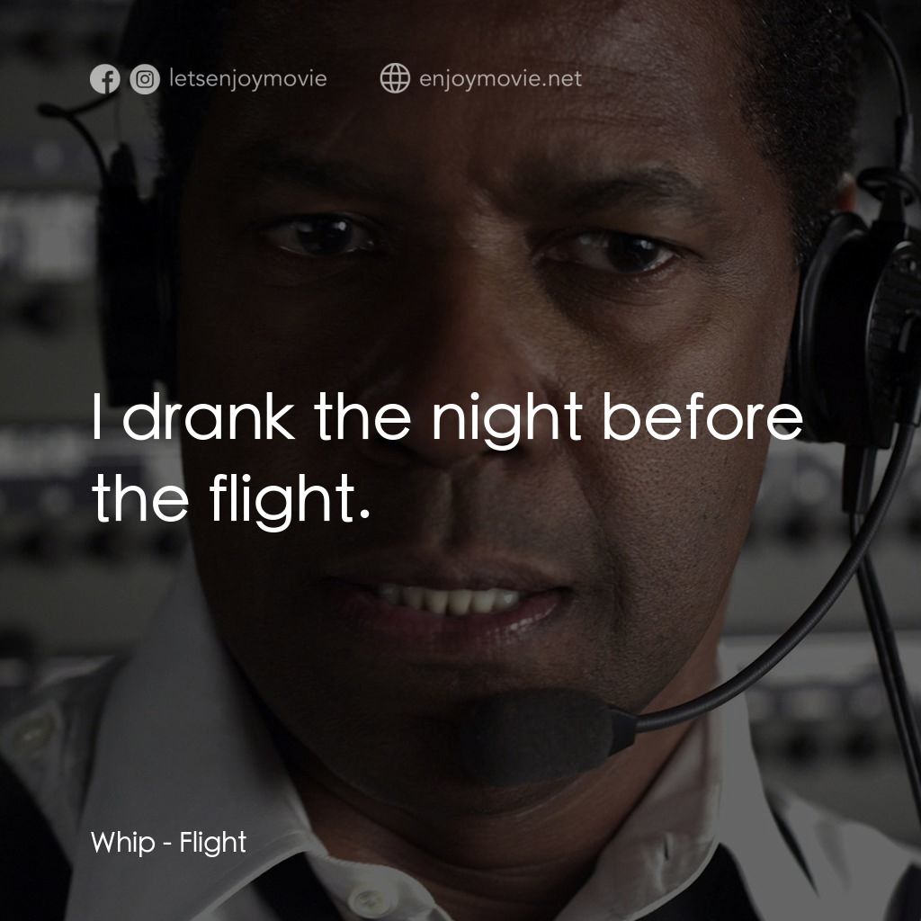 機密真相電影對白：Whip: I drank the night before the flight.