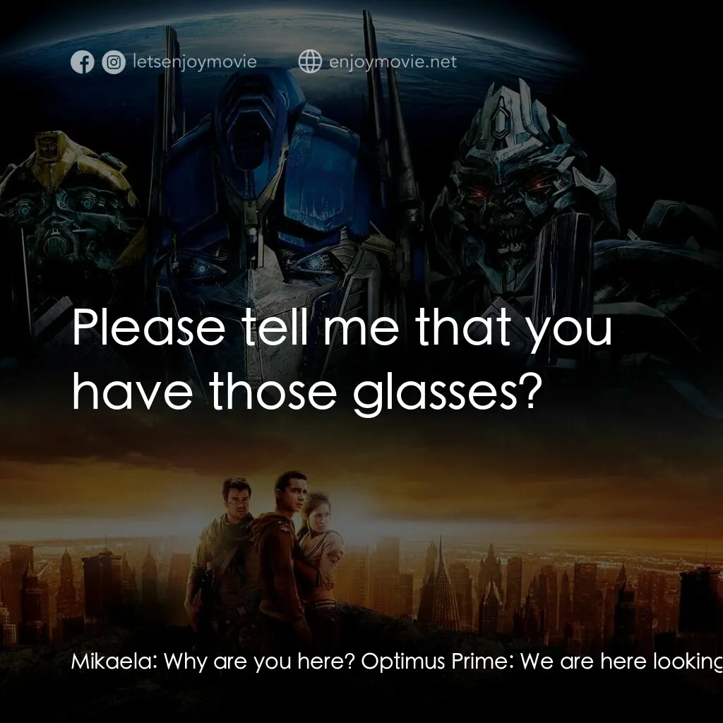 變形金剛電影對白：Mikaela:  Why are you here? Optimus Prime:  We are here looking for the All Spark