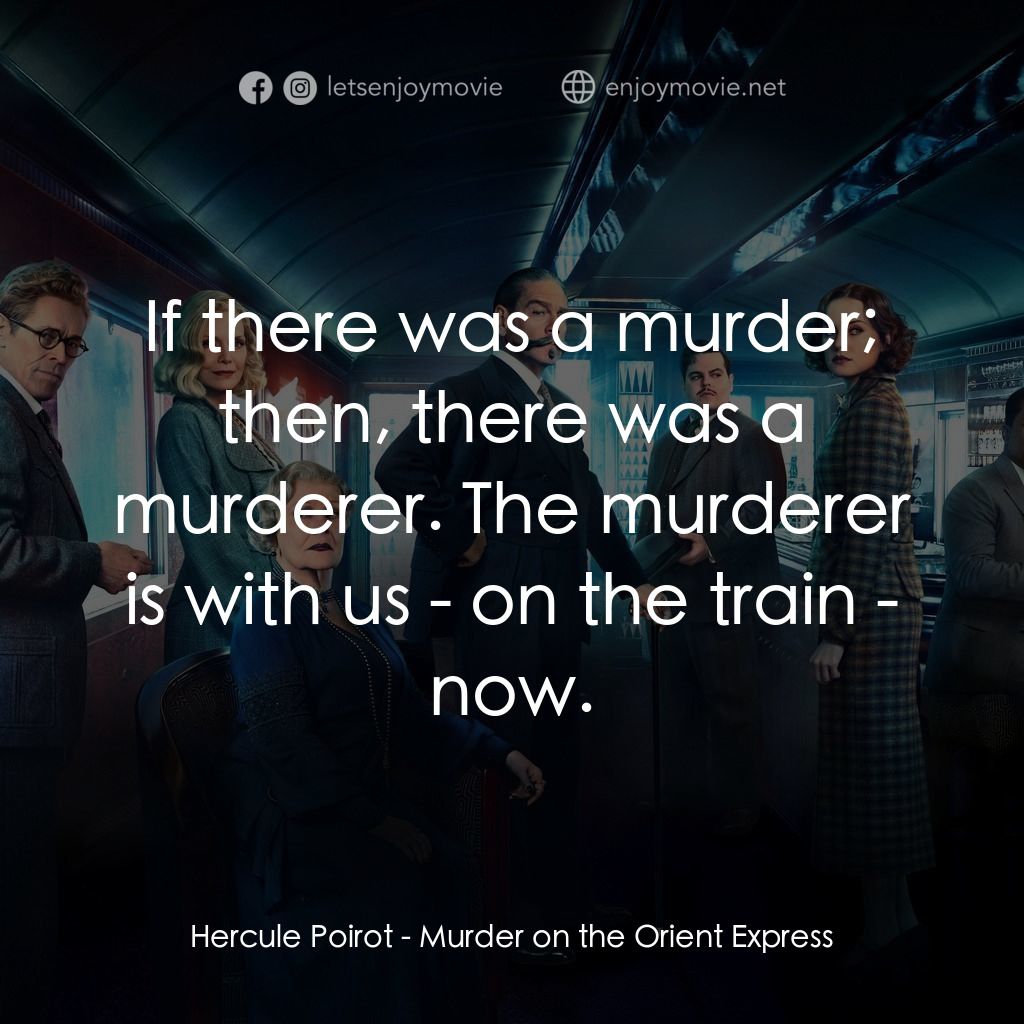 東方快車謀殺案電影對白：Hercule Poirot: If there was a murder; then, there was a murderer. The murderer i