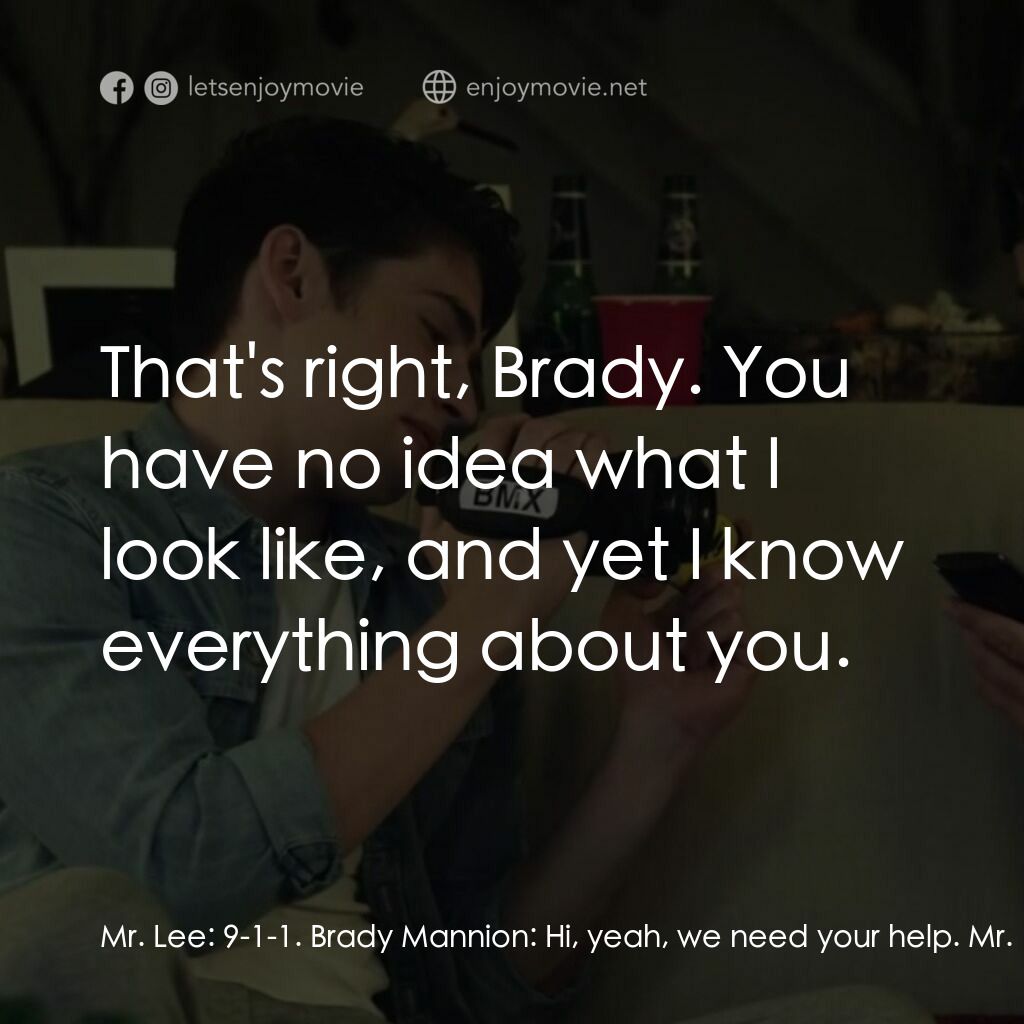 別掛電話電影對白：Mr. Lee:  9-1-1. Brady Mannion:  Hi, yeah, we need your help. Mr. Lee:  What's yo