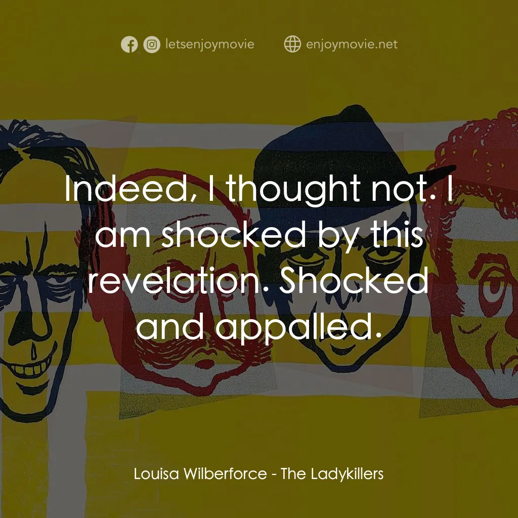 賊博士電影對白：Louisa Wilberforce: Indeed, I thought not. I am shocked by this revelation. Shock