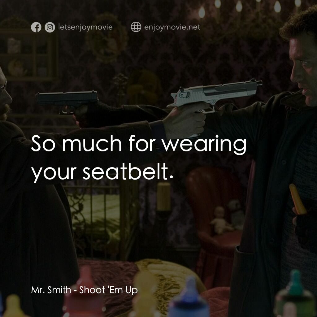 史密斯先生電影對白：Mr. Smith:  So much for wearing your seatbelt.