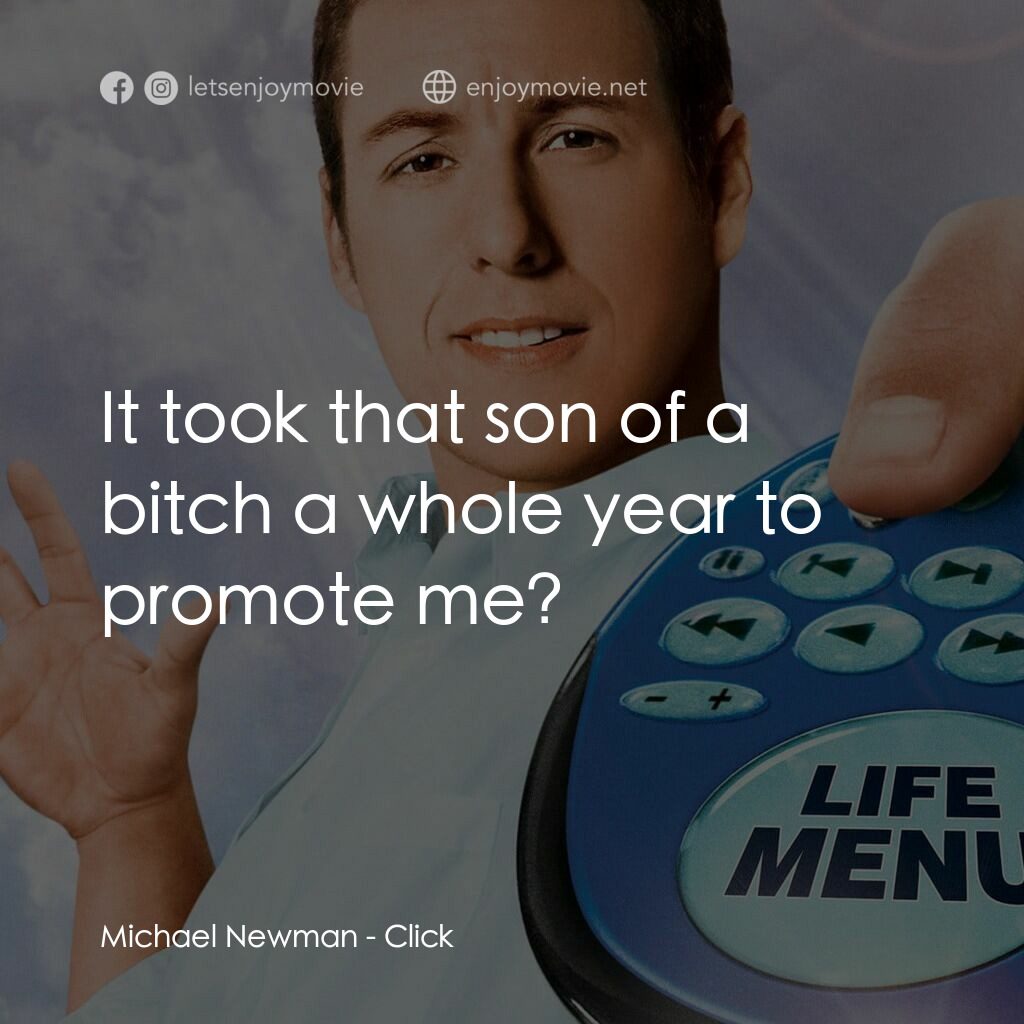 命運自選台電影對白：Michael Newman:  It took that son of a bitch a whole year to promote me?