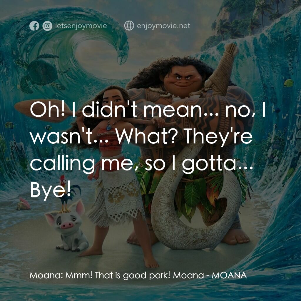 魔海奇緣電影對白：Moana:  Mmm! That is good pork! Moana:  Oh! I didn't mean... no, I wasn't... What