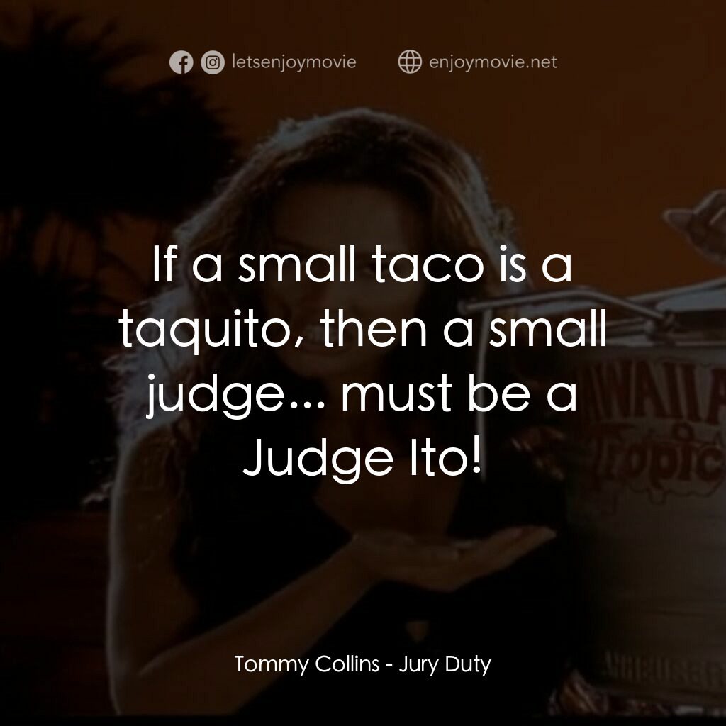 烏龍陪審團電影對白：Tommy Collins:  If a small taco is a taquito, then a small judge... must be a Jud