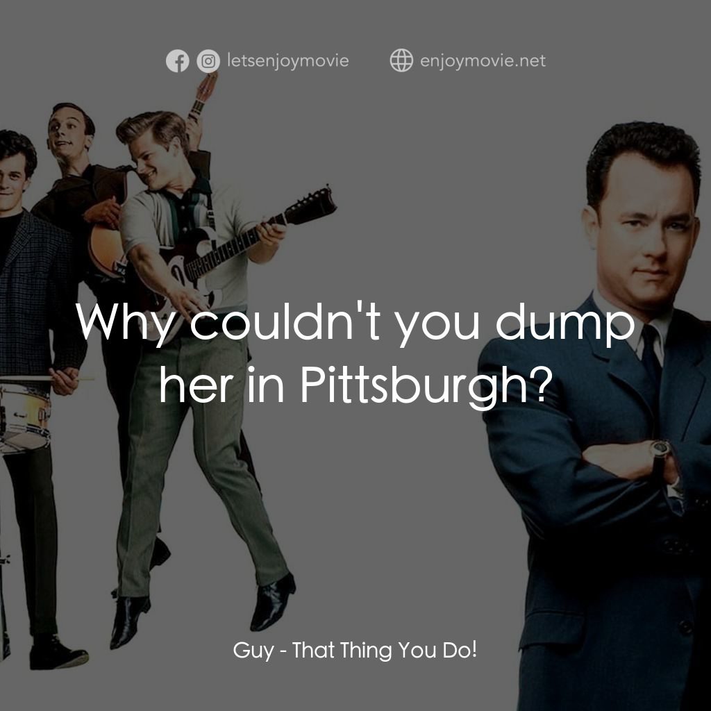 那一天傳奇電影對白：Guy: Why couldn't you dump her in Pittsburgh?