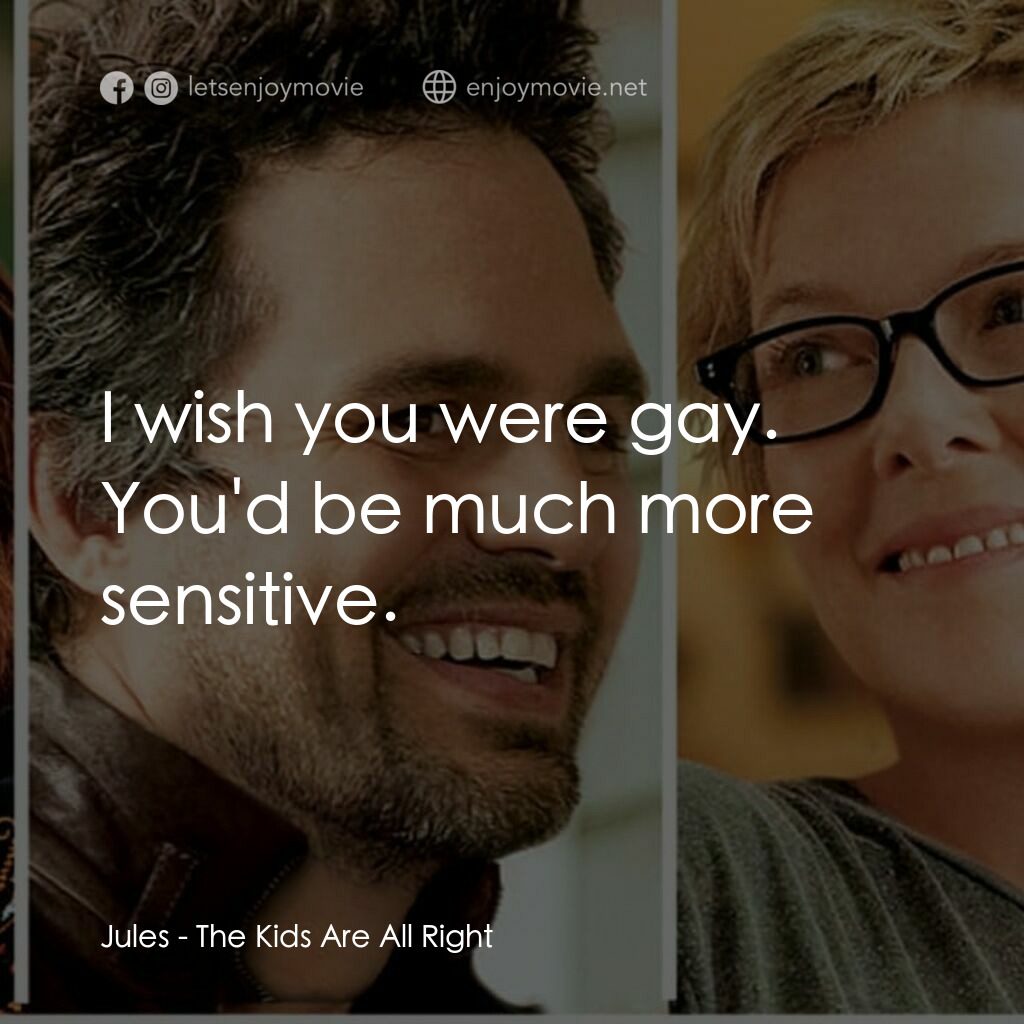 非單親關係電影對白：Jules:  I wish you were gay. You'd be much more sensitive.