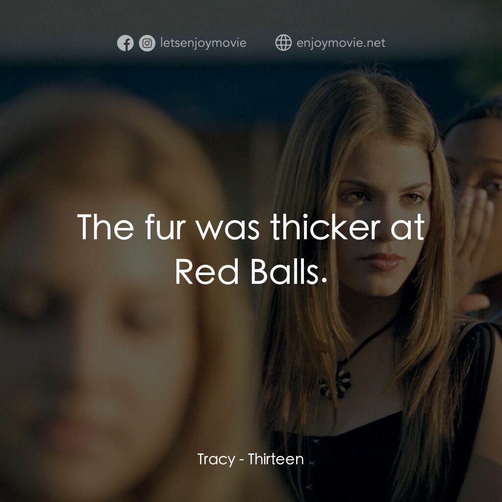 愛不回家電影對白：Tracy:  The fur was thicker at Red Balls.