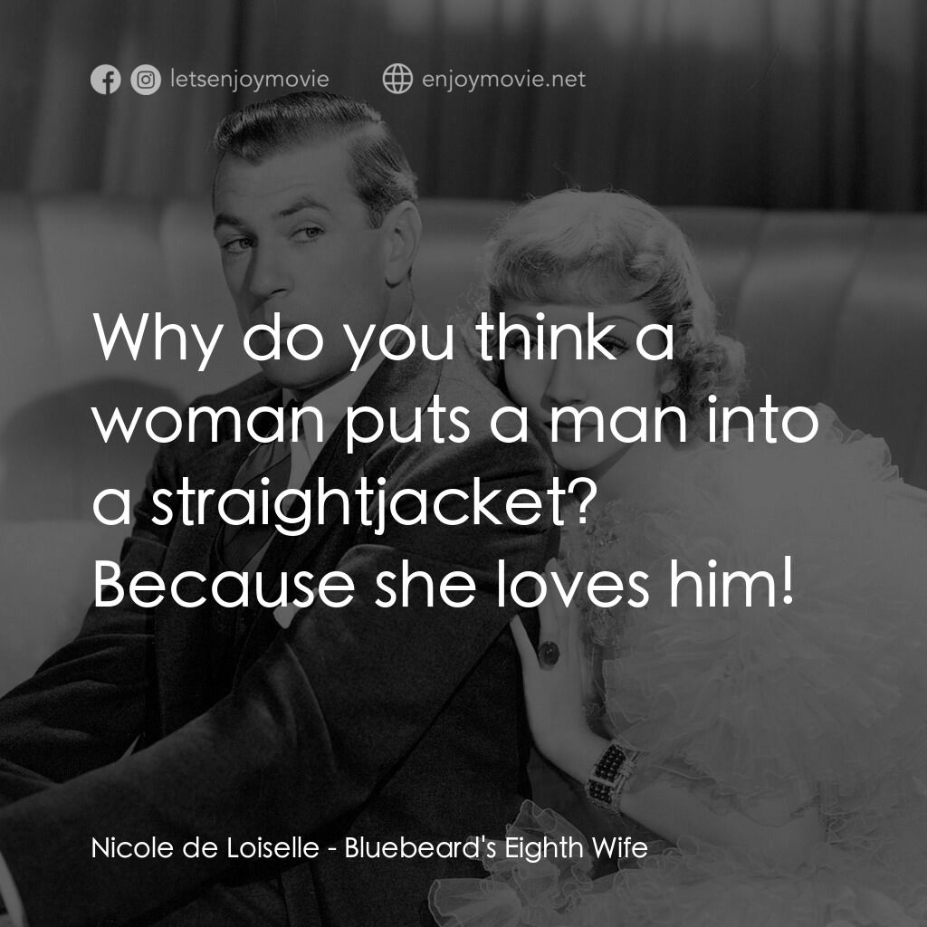 第八夫人電影對白：Nicole de Loiselle:  Why do you think a woman puts a man into a straightjacket? B
